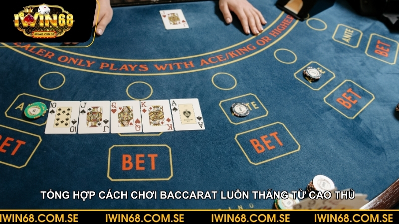 Tổng hợp cách chơi baccarat iWin68 luôn thắng từ cao thủ