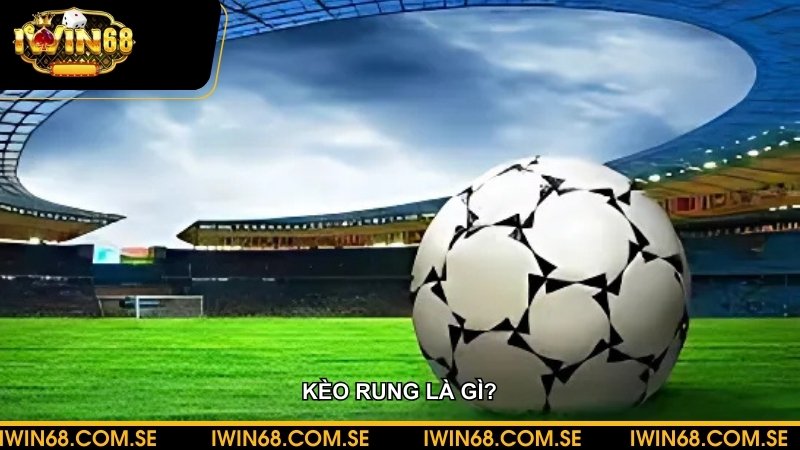 Kèo rung là gì? Tổng hợp chiến thuật chơi kèo an toàn
