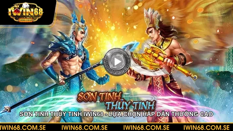 Sơn tinh thủy tinh iWin68 - Lựa chọn hấp dẫn thưởng cao