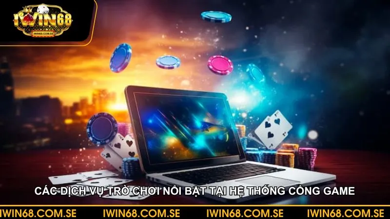 Các dịch vụ trò chơi nổi bật tại hệ thống chưa bao giờ khiến người chơi thất vọng